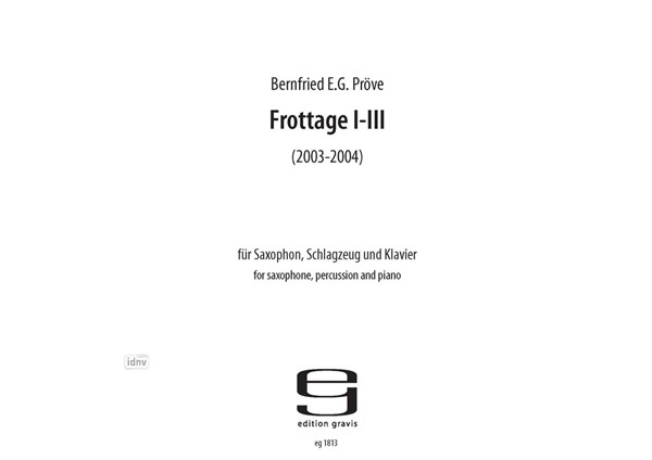 Frottage I–III für Saxophon, Schlagzeug und Klavier (2003-2005) Frottage I–III für Saxophon, Schlagzeug und Klavier (2003-2005)