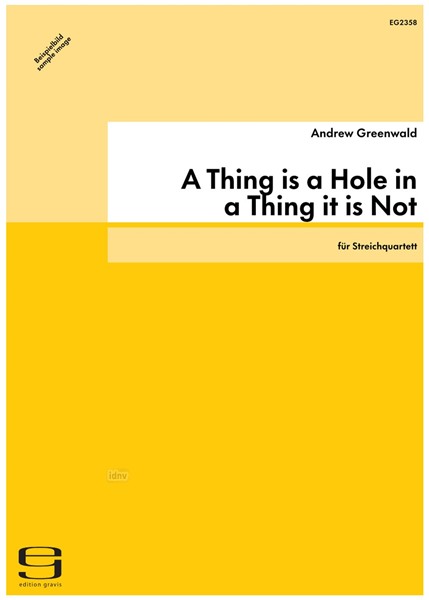 A Thing is a Hole in a Thing it is Not für Streichquartett (2012) A Thing is a Hole in a Thing it is Not für Streichquartett (2012)