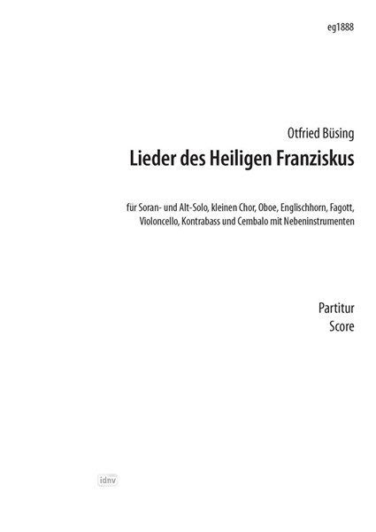 Lieder des heiligen Franziskus für Solosopran, Soloalt, kleiner gemischter Chor, Oboe, Englischhorn, Fagott und Cembalo mit Nebeninstrumenten (Triangel, Tamtam, Crotales ,Violoncello, Kontrabass) (2011) Lieder des heiligen Franziskus für Solosopran, Soloalt, kleiner gemischter Chor, Oboe, Englischhorn, Fagott und Cembalo mit Nebeninstrumenten (Triangel, Tamtam, Crotales ,Violoncello, Kontrabass) (2011)