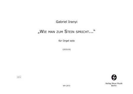 "Wie man zum Stein spricht..." für Orgel (2015/2016)