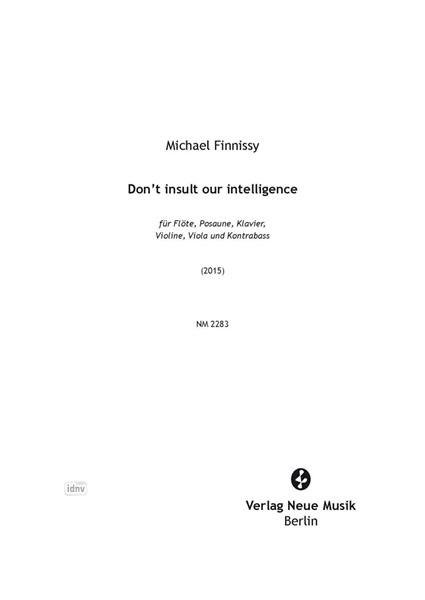 Don't insult our intelligence für Flöte, Posaune, Klavier, Violine, Viola und Kontrabass (2015) Don't insult our intelligence für Flöte, Posaune, Klavier, Violine, Viola und Kontrabass (2015)