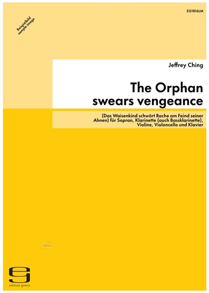 The Orphan swears vengeance on his ancestral foe für Sopran, Klarinette (auch Bassklarinette), Violine, Violoncello und Klavier (2009) The Orphan swears vengeance on his ancestral foe für Sopran, Klarinette (auch Bassklarinette), Violine, Violoncello und Klavier (2009)