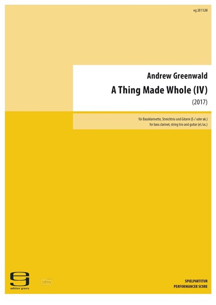 A Thing Made Whole (IV) für Bassklarinette, Streichtrio und Gitarre (E-/ak.) (2017) A Thing Made Whole (IV) für Bassklarinette, Streichtrio und Gitarre (E-/ak.) (2017)
