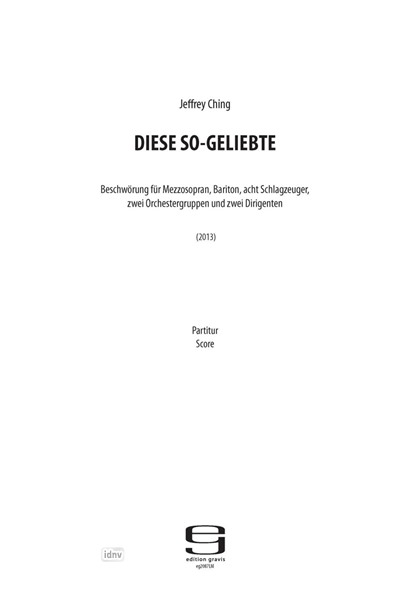 Diese So-Geliebte für Mezzosopran, Bariton, acht Schlagzeuger, zwei Orchestergruppen und zwei Dirigenten (2013) Diese So-Geliebte für Mezzosopran, Bariton, acht Schlagzeuger, zwei Orchestergruppen und zwei Dirigenten (2013)