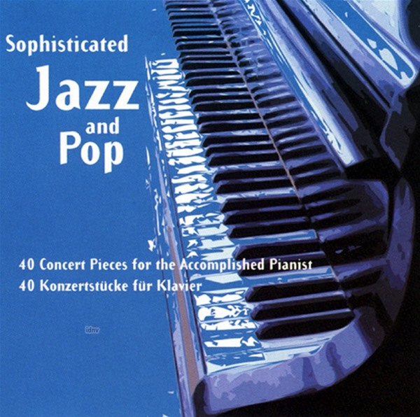 Sophisticated Jazz and Pop - 40 Concert Pieces For The Accomplished Pianist Sophisticated Jazz and Pop - 40 Concert Pieces For The Accomplished Pianist