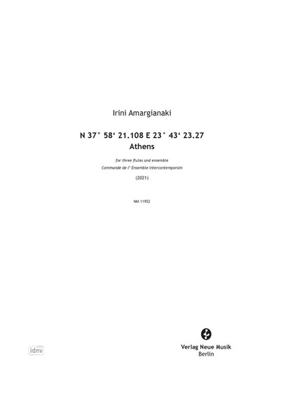 N 37° 58' 21.108 E 23° 43' 23.27 Athens für drei Flöten und Ensemble (2021) N 37° 58' 21.108 E 23° 43' 23.27 Athens für drei Flöten und Ensemble (2021)